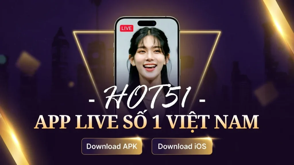Hot51 Tải Ứng Dụng Live Stream Giải Trí Hàng Đầu Việt Nam 2026
