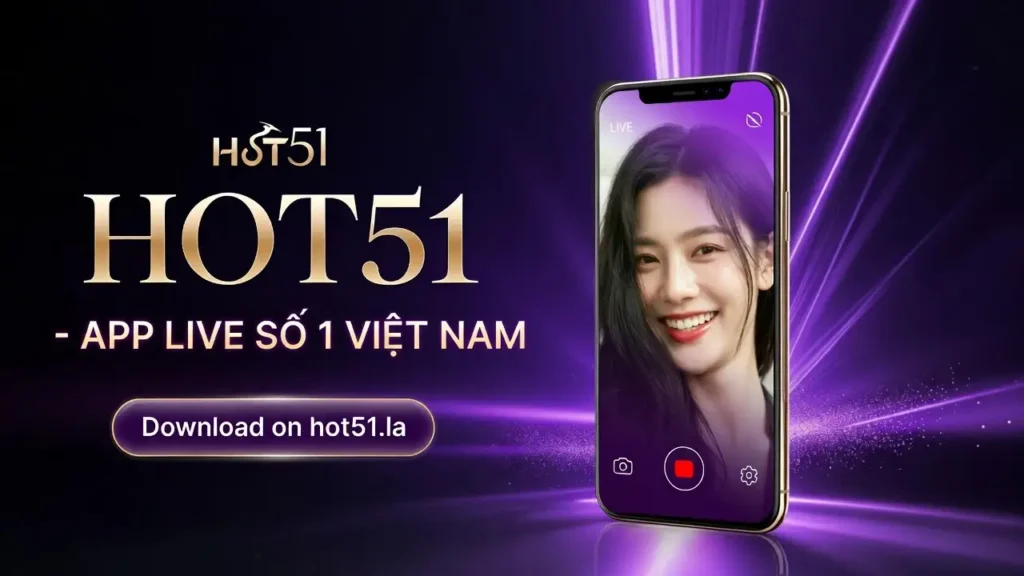 Hot51 Tải Ứng Dụng Live Stream Giải Trí Hàng Đầu Việt Nam 2026